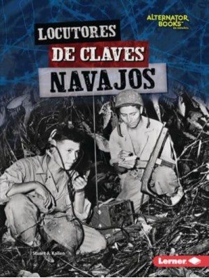 Locutores De Claves Navajos (Navajo Code Talkers) - Héroes De La Segunda Guerra Mundial (Heroes Of World War II) (Alternator Books (R) En Español)
