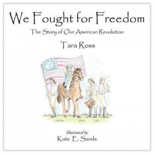 We Fought for Freedom The Story of Our American Revolution