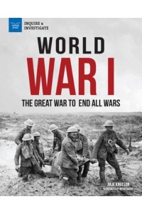 World War I The Great War to End All Wars - Inquire & Investigate