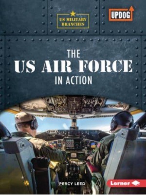 The US Air Force in Action - Us Military Branches (Updog Books (Tm))
