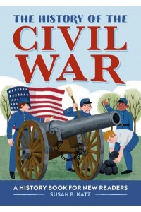 The History of the Civil War A History Book for New Readers - The History Of: A Biography Series for New Readers