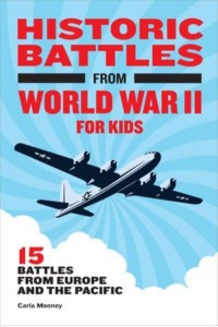 Historic Battles from World War II for Kids 15 Battles from Europe and the Pacific - Historic Battles for Kids