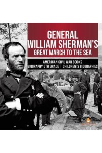 General William Sherman's Great March to the Sea American Civil War Books Biography 5th Grade Children's Biographies