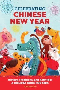 Celebrating Chinese New Year History, Traditions, and Activities - A Holiday Book for Kids - Holiday Books for Kids