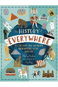 The History of Everywhere All the Stuff That You Never Knew Happened at the Same Time
