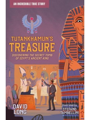 Tutankhamun's Treasure Discovering the Secret Tomb of Egypt's Ancient King - Incredible True Stories