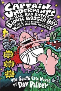 Captain Underpants and the Big, Bad Battle of the Bionic Booger Boy The Sixth Epic Novel - Captain Underpants