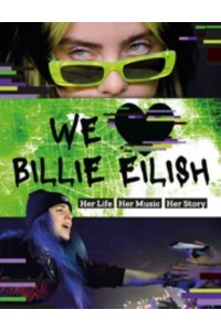 We [Symbol of a Heart] Billie Eilish Her Life, Her Music, Her Story