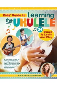 Kids' Guide to Learning the Ukulele 24 Songs to Learn and Play