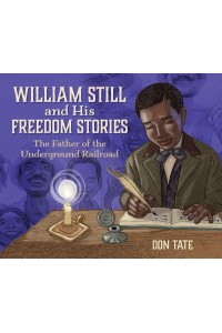 William Still and His Freedom Stories The Father of the Underground Railroad