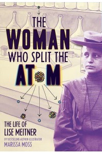 The Woman Who Split the Atom The Life of Lise Meitner