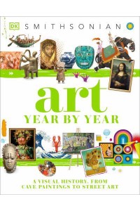 Art Year by Year A Visual History, From Cave Paintings to Street Art