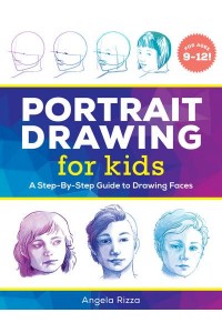 Portrait Drawing for Kids A Step-by-Step Guide to Drawing Faces - Drawing for Kids Ages 9 to 12