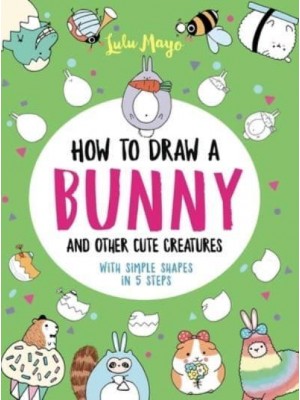 How to Draw a Bunny and Other Cute Creatures With Simple Shapes in 5 Steps - Drawing With Simple Shapes