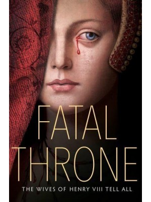 Fatal Throne The Wives of Henry VIII Tell All