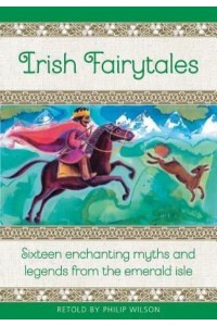 Irish Fairy Tales Sixteen Enchanting Myths and Legends from Ireland