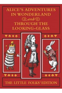 Alice's Adventures in Wonderland And, Through the Looking-Glass and What Alice Found There