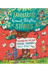 Favourite Enid Blyton Stories Chosen by Jacqueline Wilson, Michael Morpurgo, Holly Smale and Many More ...