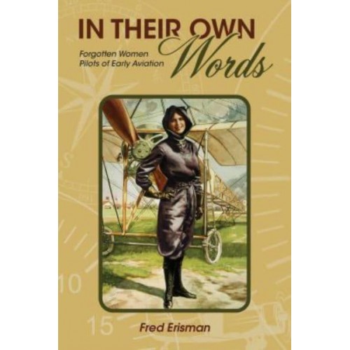 In Their Own Words Forgotten Women Pilots of Early Aviation - Purdue Studies in Aeronautics and Astronautics