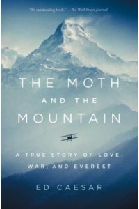 The Moth and the Mountain A True Story of Love, War, and Everest