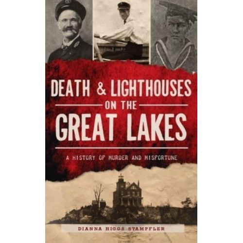 Death & Lighthouses on the Great Lakes A History of Murder and Misfortune
