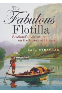 The Fabulous Flotilla Scotland's Adventure on the Rivers of Burma