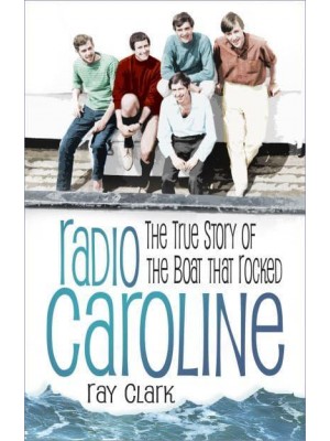 Radio Caroline The True Story of the Boat That Rocked