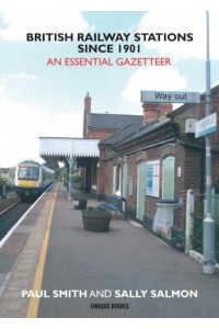 British Railway Stations 1901-2021 An Essential Gazeteer