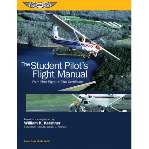 The Student Pilot's Flight Manual From First Flight to Pilot Certificate - Kershner Flight Manual Series