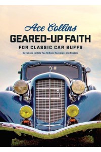 Geared-Up Faith for Classic Car Buffs Devotions to Help You Reflect, Recharge, and Restore