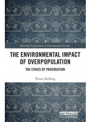 The Environmental Impact of Overpopulation: The Ethics of Procreation - Routledge Explorations in Environmental Studies