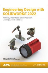 Engineering Design With SOLIDWORKS 2022 A Step-by-Step Project Based Approach Utilizing 3D Solid Modeling