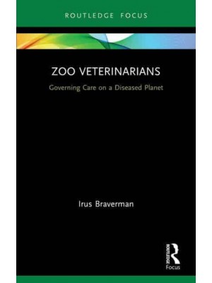 Zoo Veterinarians: Governing Care on a Diseased Planet - Law, Science and Society