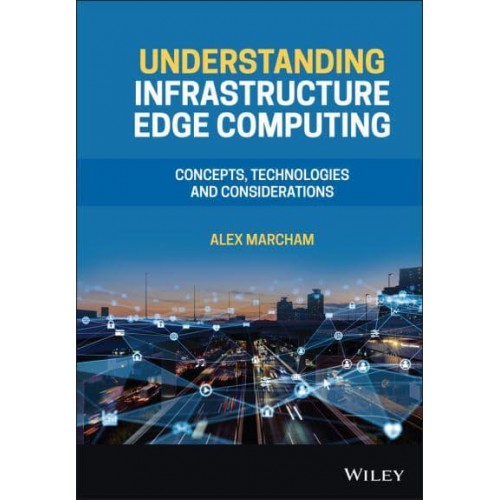 Understanding Infrastructure Edge Computing Concepts, Technologies and Considerations