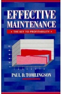 Effective Maintenance The Key to Profitability : A Manager's Guide to Effective Industrial Maintenance Management