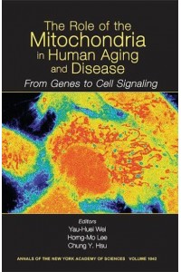 The Role of Mitochondria in Human Aging and Disease From Genes to Cell Signaling, Volume 1042 - Annals of the New York Academy of Sciences