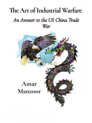 The Art of Industrial Warfare An Answer to the US China Trade War