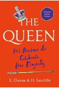 The Queen 101 Reasons to Celebrate Her Majesty