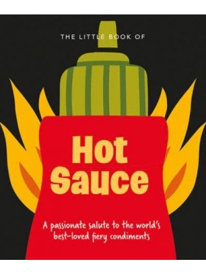 The Little Book of Hot Sauce A Passionate Salute to the World's Fiery Condiment - The Little Book Of...