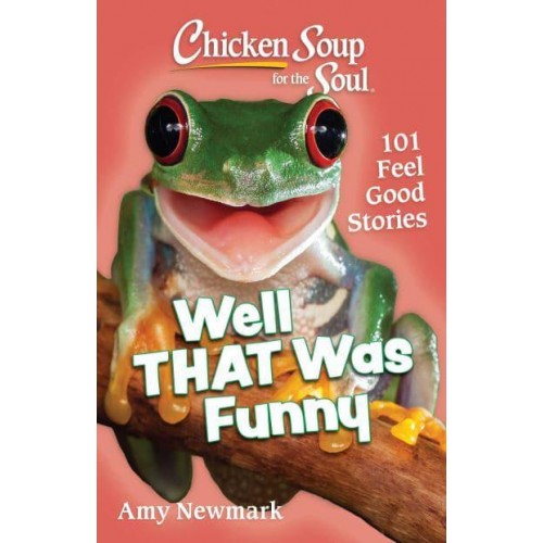 Chicken Soup for the Soul: Well That Was Funny 101 Feel Good Stories