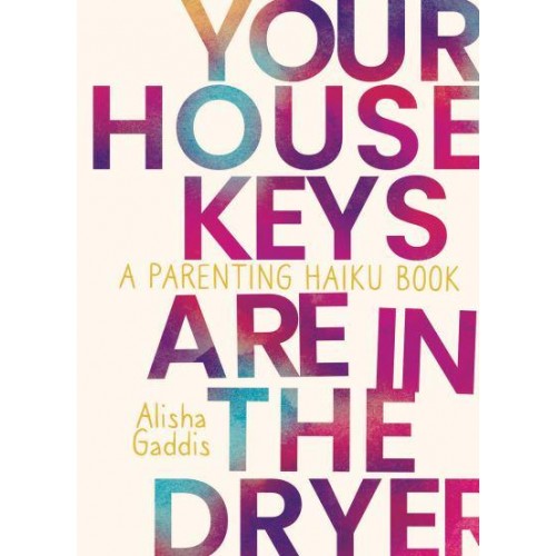 Your House Keys Are in the Dryer A Parenting Haiku Book