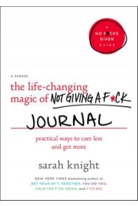 The Life-Changing Magic of Not Giving a F*ck Journal Practical Ways to Care Less and Get More - A No F*cks Given Guide