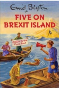Five on Brexit Island - Enid Blyton for Grown-Ups