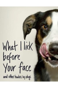 What I Lick Before Your Face and Other Haikus by Dogs