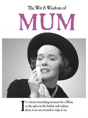 The Wit and Wisdom of Mum - The Wit and Wisdom Of...