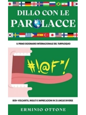 DILLO CON LE PAROLACCE: Il Primo Dizionario Internazionale del Turpiloquio - 800+ Volgarità, Insulti e Imprecazioni in 35 Lingue Diverse