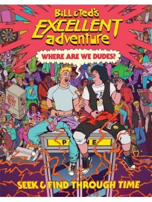 Bill & Ted's Excellent Adventure Where Are We, Dudes? : Seek & Find Through Time