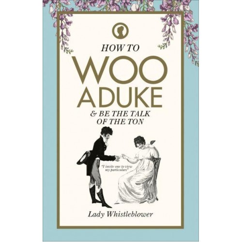 How to Woo a Duke & Be the Talk of the Ton