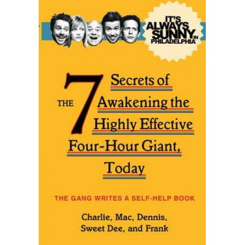 It's Always Sunny in Philadelphia The 7 Secrets of Awakening the Highly Effective Four-Hour Giant, Today