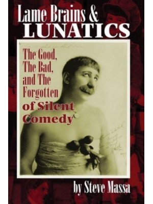 Lame Brains and Lunatics: The Good, the Bad, and the Forgotten of Silent Comedy